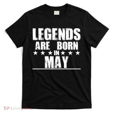 Legends Are Born In May Birthday T-Shirt