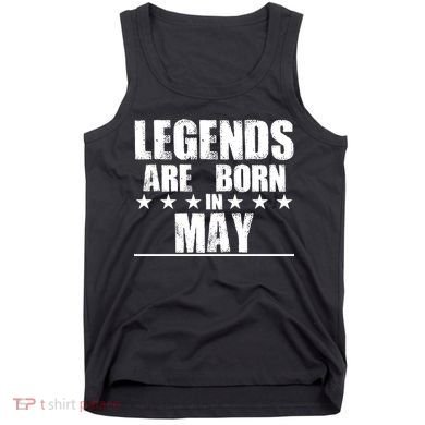 Legends Are Born In May Birthday Tank Top