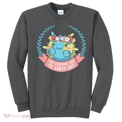 Live Everyday Like It's Earth Day Cute Sweatshirt