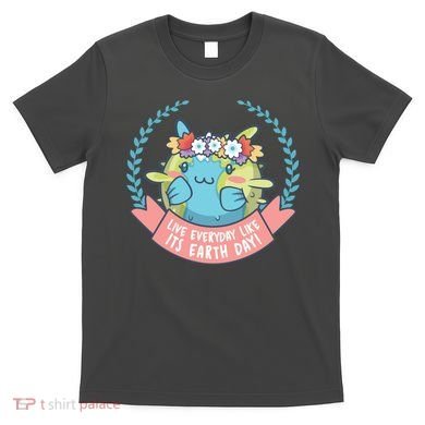 Live Everyday Like It's Earth Day Cute T-Shirt