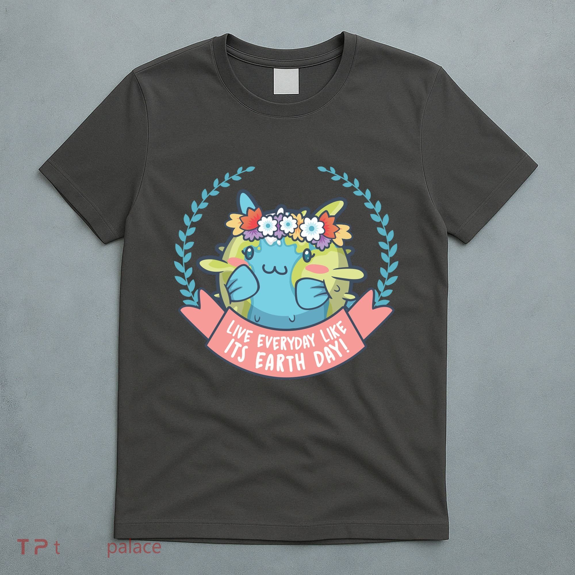 Live Everyday Like It's Earth Day Cute T-Shirt