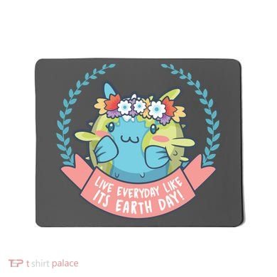 Live Everyday Like It's Earth Day Cute Mousepad