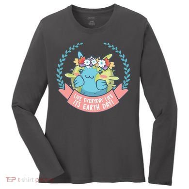 Live Everyday Like It's Earth Day Cute Women's Long Sleeve Shirt