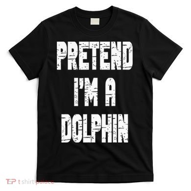 Lazy Easy Pretend I'm Dolphin Party Halloween Costume Simple T-Shirt