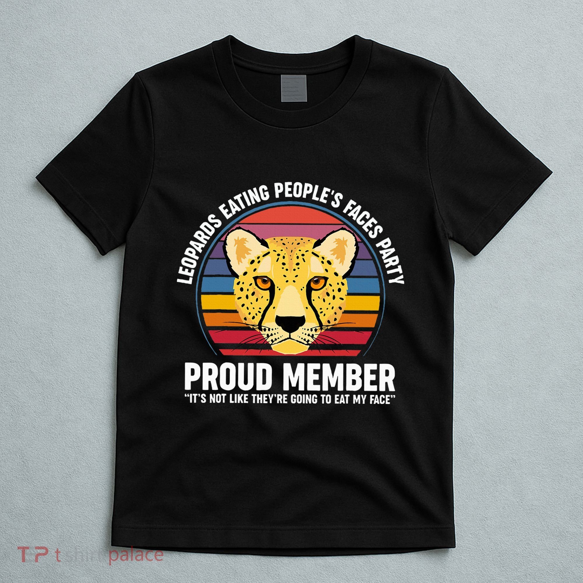 Leopards Eating People’S Face Party Proud Member Funny Meme T-Shirt