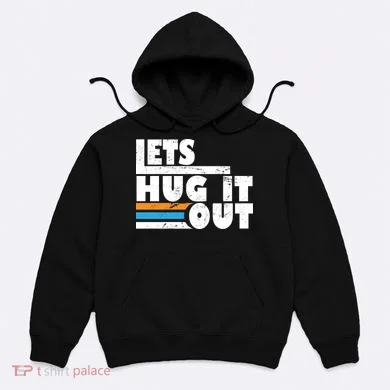 Let Hug It Out Hoodie