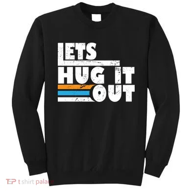 Let Hug It Out Sweatshirt