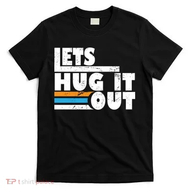 Let Hug It Out T-Shirt