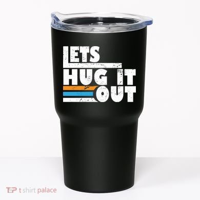 Let Hug It Out Tumbler