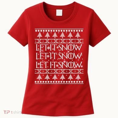 Let it Snow Let It Snow Let It Snow Ugly Christmas Women's T-Shirt