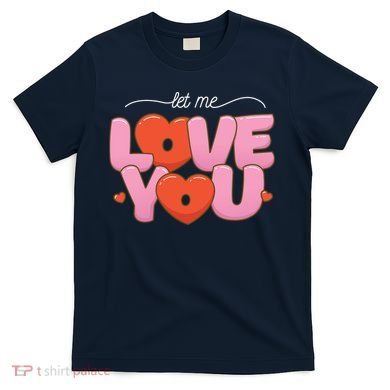 Let Me Love You T-Shirt