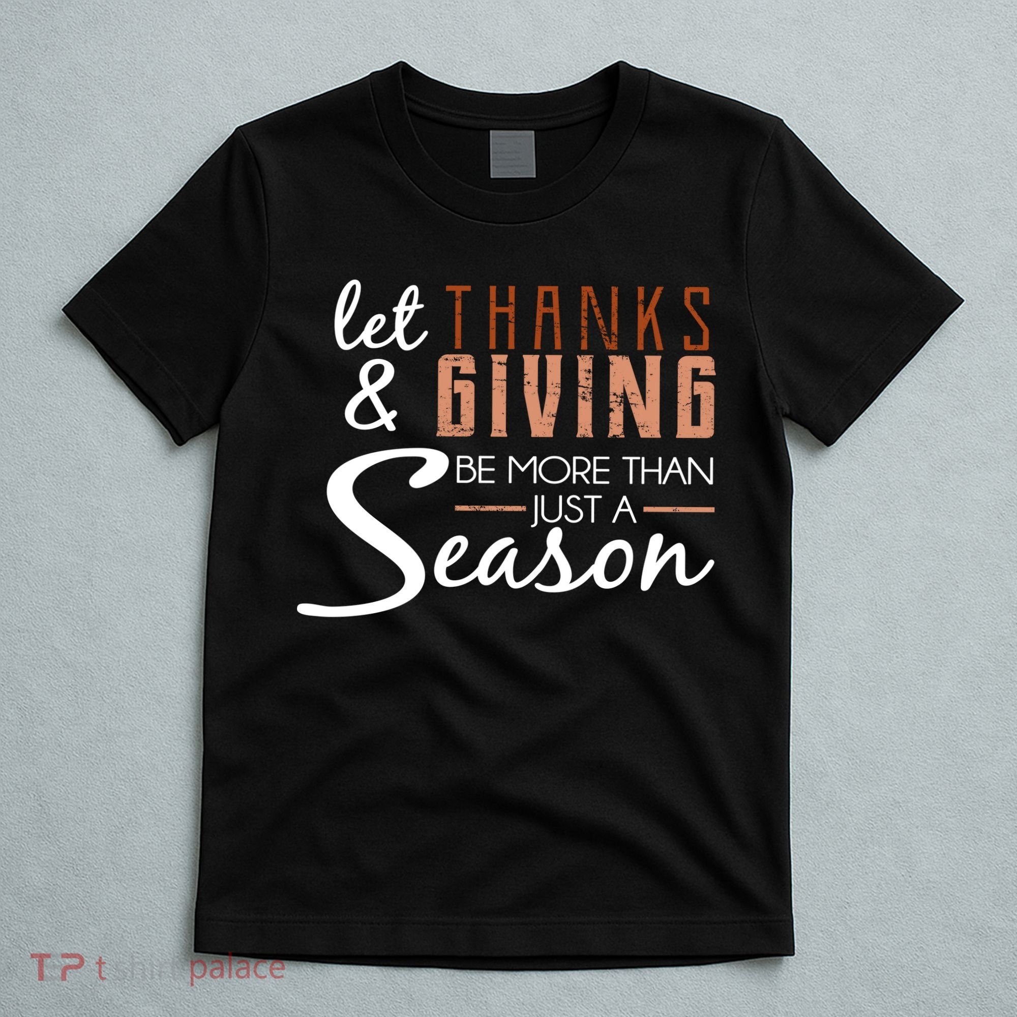 Let Thanks & Giving Be More Than Just Season T-Shirt