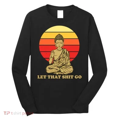 Let That Shit Go Buddha Long Sleeve Shirt