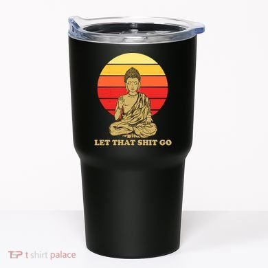 Let That Shit Go Buddha Tumbler