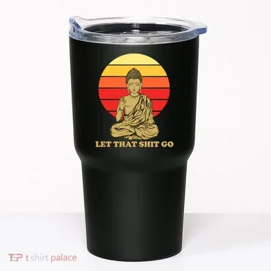 Let That Shit Go Buddha Tumbler
