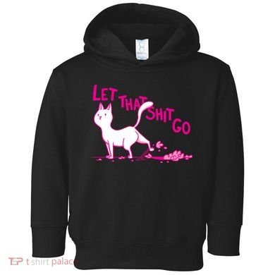 Let That Shit Go Funny Cat Toddler Hoodie