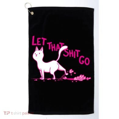 Let That Shit Go Funny Cat Golf Towel