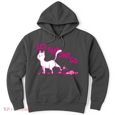 Let That Shit Go Funny Cat Hoodie