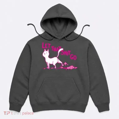 Let That Shit Go Funny Cat Hoodie