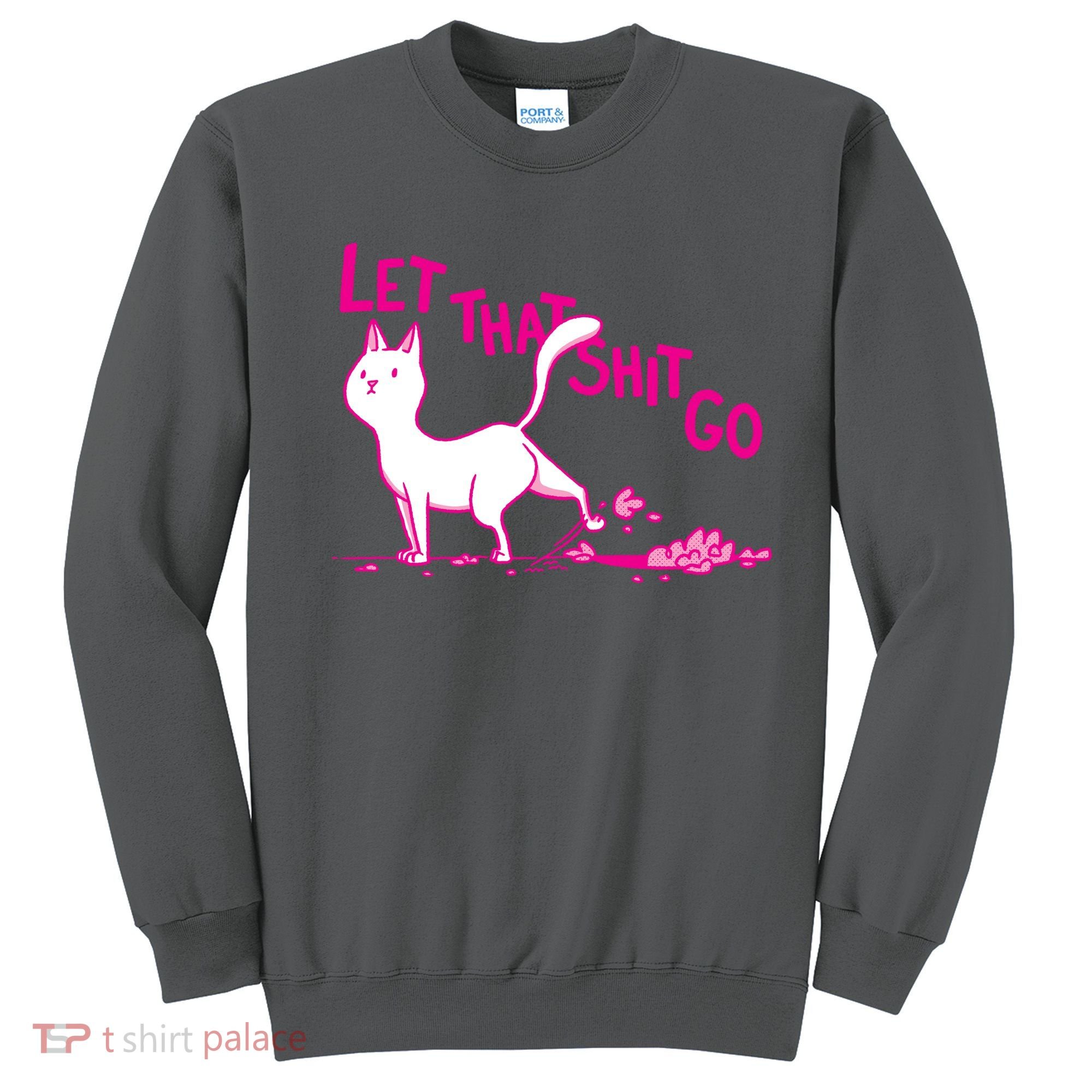 Let That Shit Go Funny Cat Sweatshirt
