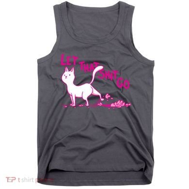 Let That Shit Go Funny Cat Tank Top