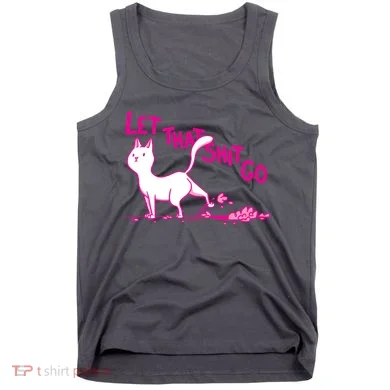Let That Shit Go Funny Cat Tank Top