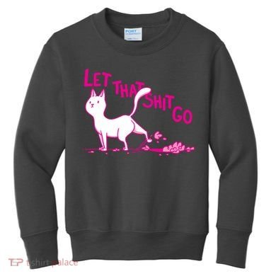 Let That Shit Go Funny Cat Kids Sweatshirt