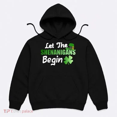Let The Shenanigans Begin Funny St Patty Hoodie
