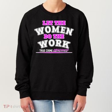 Let The Women Do the Work True Crime Obsessed Women's Sweatshirt
