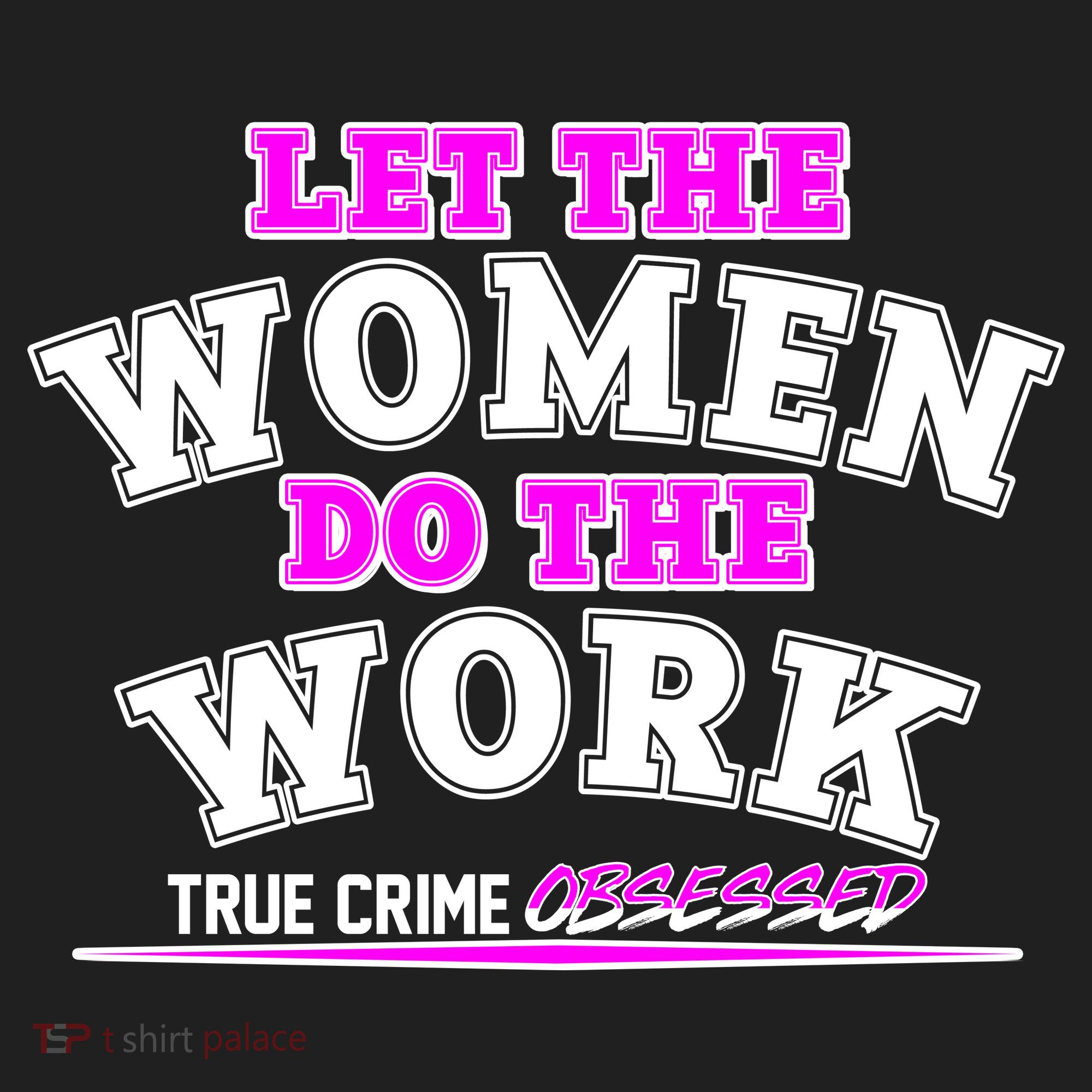 Let The Women Do the Work True Crime Obsessed Women's Sweatshirt