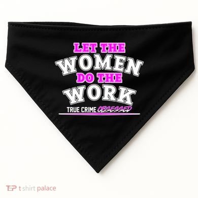 Let The Women Do the Work True Crime Obsessed USA-Made Doggie Bandana