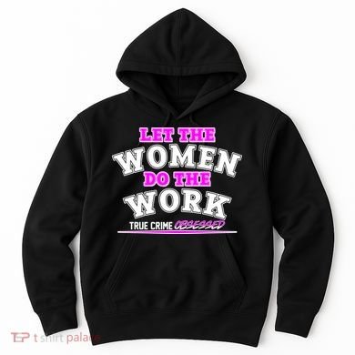 Let The Women Do the Work True Crime Obsessed Hoodie