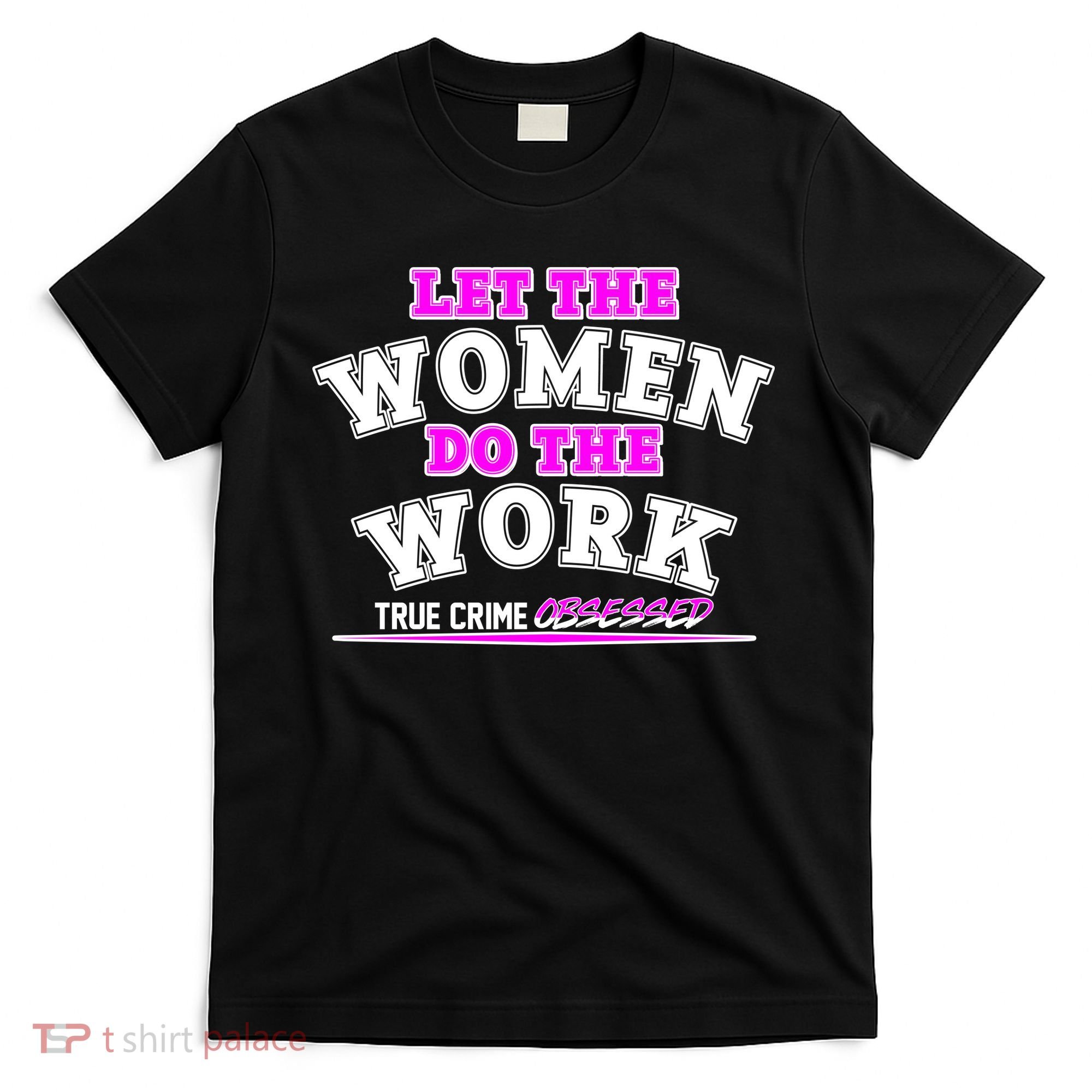 Let The Women Do the Work True Crime Obsessed T-Shirt
