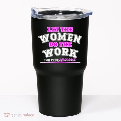 Let The Women Do the Work True Crime Obsessed Tumbler