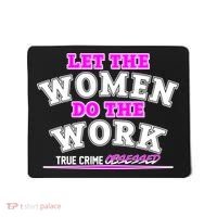 Let The Women Do the Work True Crime Obsessed Mousepad thumb 0