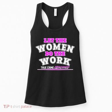 Let The Women Do the Work True Crime Obsessed Women's Tank Top