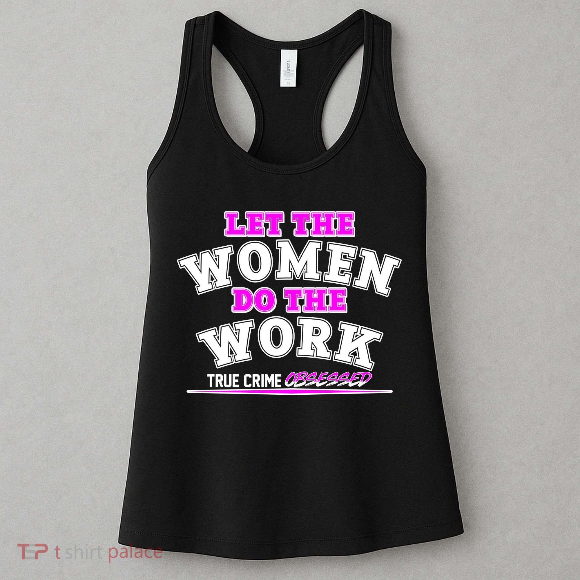 Let The Women Do the Work True Crime Obsessed Women's Tank Top