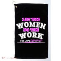 Let The Women Do the Work True Crime Obsessed Golf Towel thumb 0