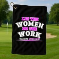 Let The Women Do the Work True Crime Obsessed Golf Towel thumb 1