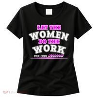 Let The Women Do the Work True Crime Obsessed Women's T-Shirt thumb 0