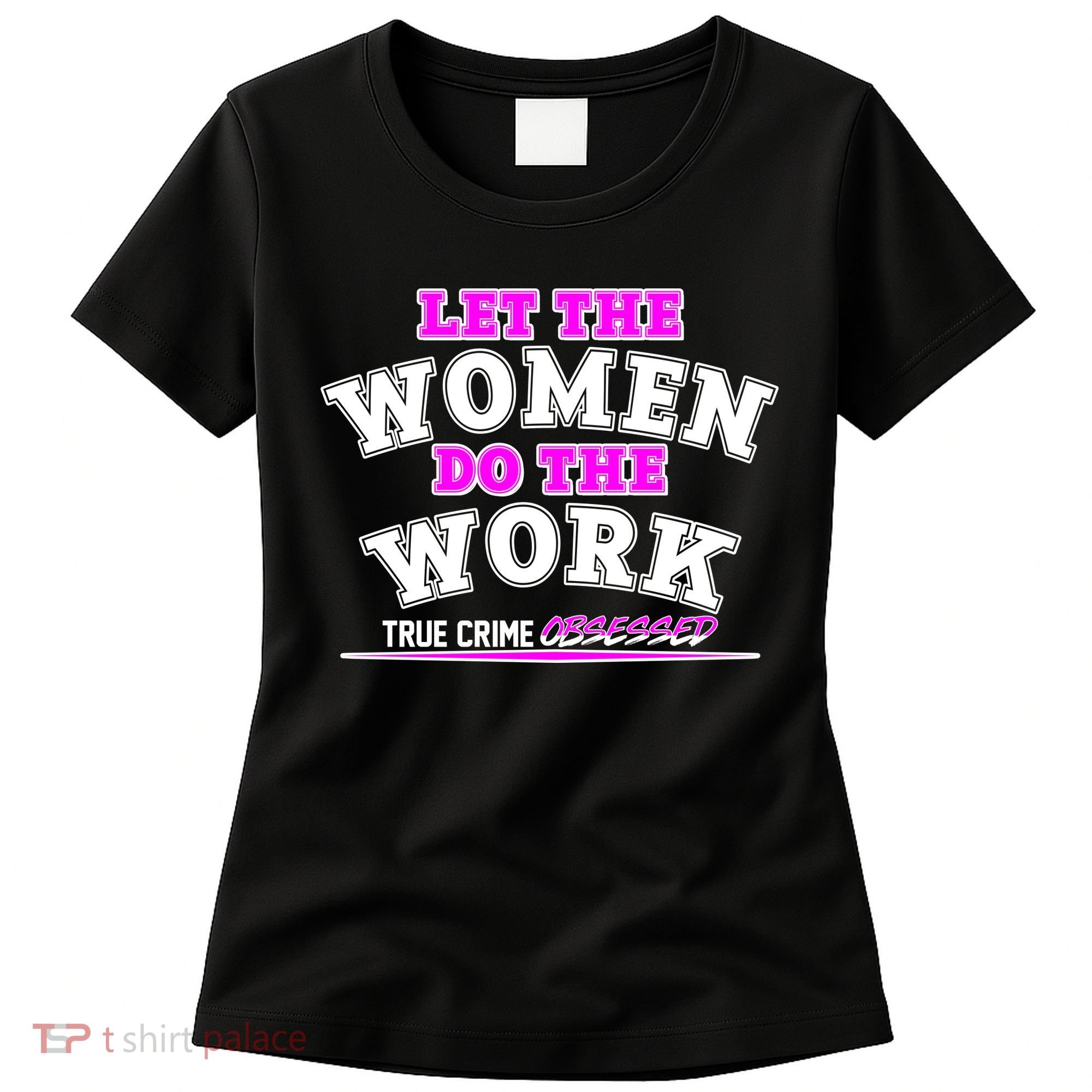 Let The Women Do the Work True Crime Obsessed Women's T-Shirt