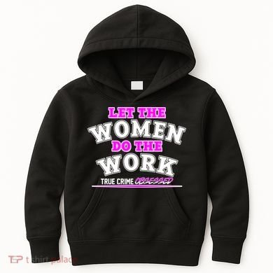 Let The Women Do the Work True Crime Obsessed Kids Hoodie