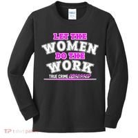 Let The Women Do the Work True Crime Obsessed Kids Long Sleeve Shirt thumb 0