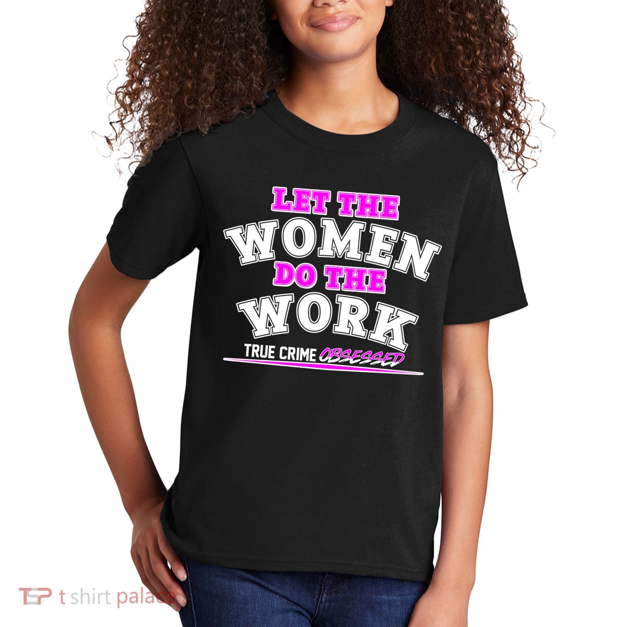 Let The Women Do the Work True Crime Obsessed Kids T-Shirt