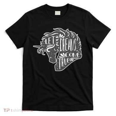 Let Your Dreams Come True Unicorn T-Shirt