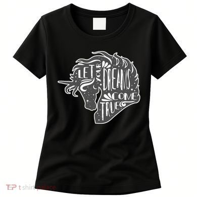 Let Your Dreams Come True Unicorn Women's T-Shirt