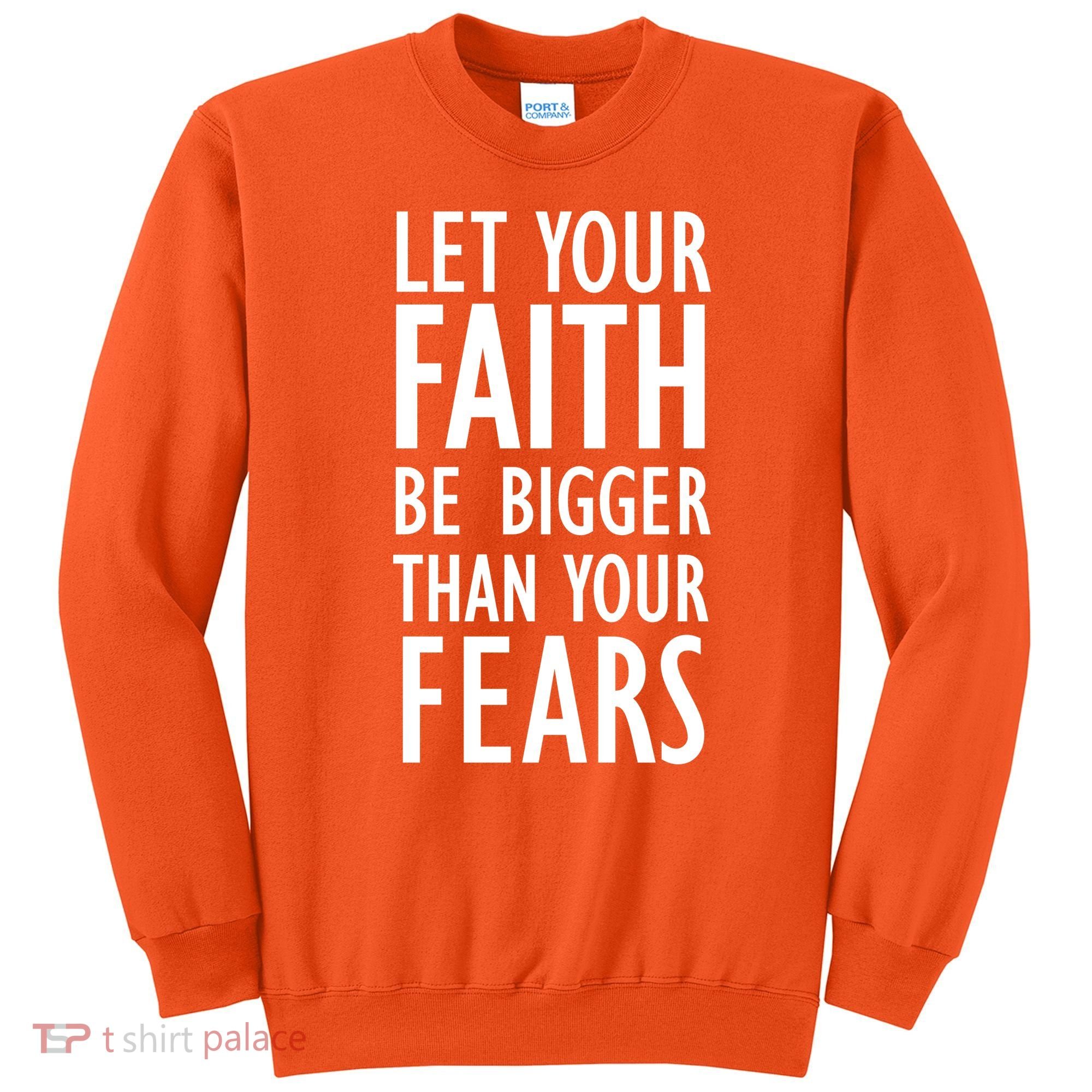Let Your Faith Be Bigger Than Your Fears Sweatshirt