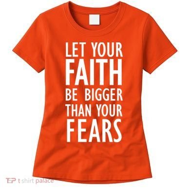 Let Your Faith Be Bigger Than Your Fears Women's T-Shirt