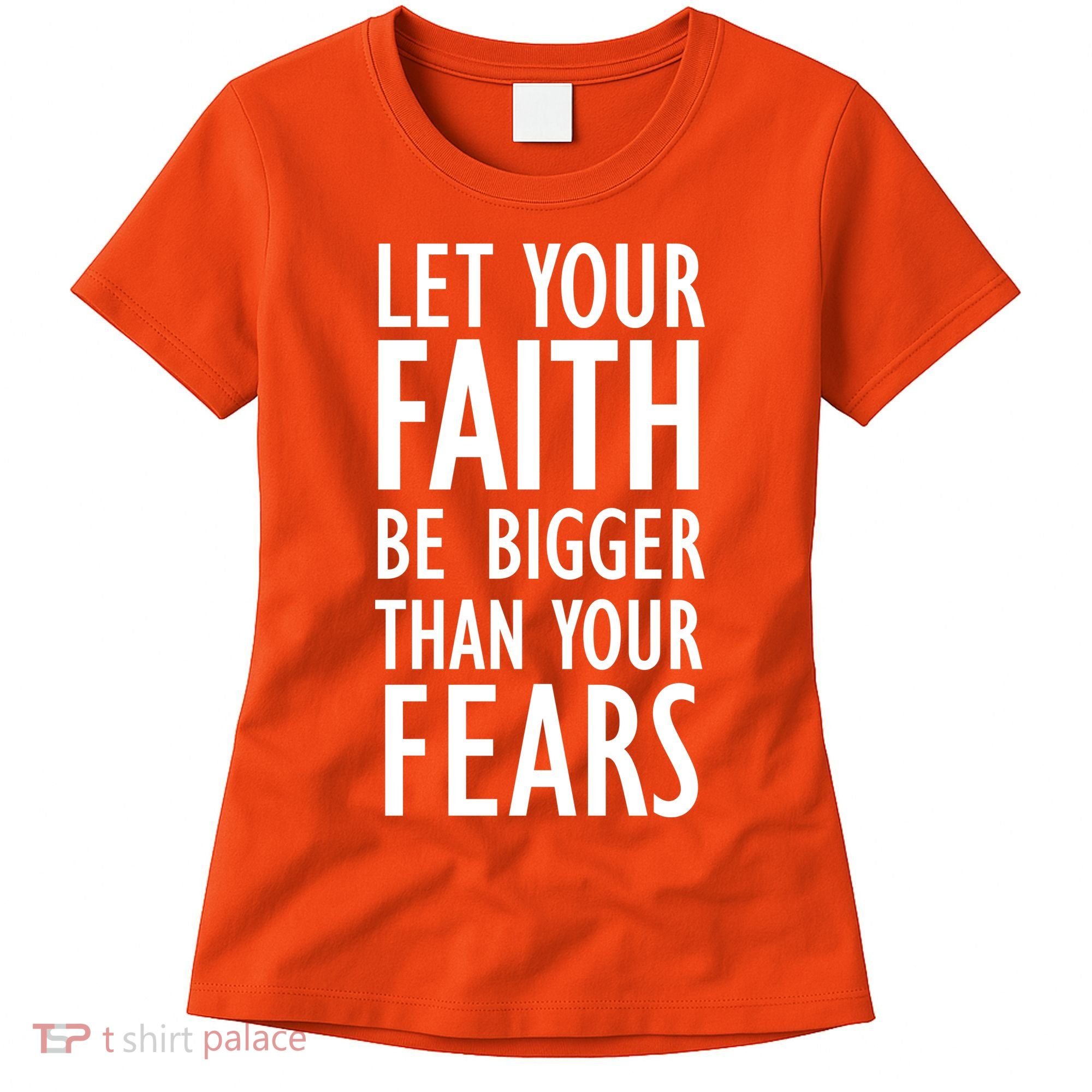 Let Your Faith Be Bigger Than Your Fears Women's T-Shirt