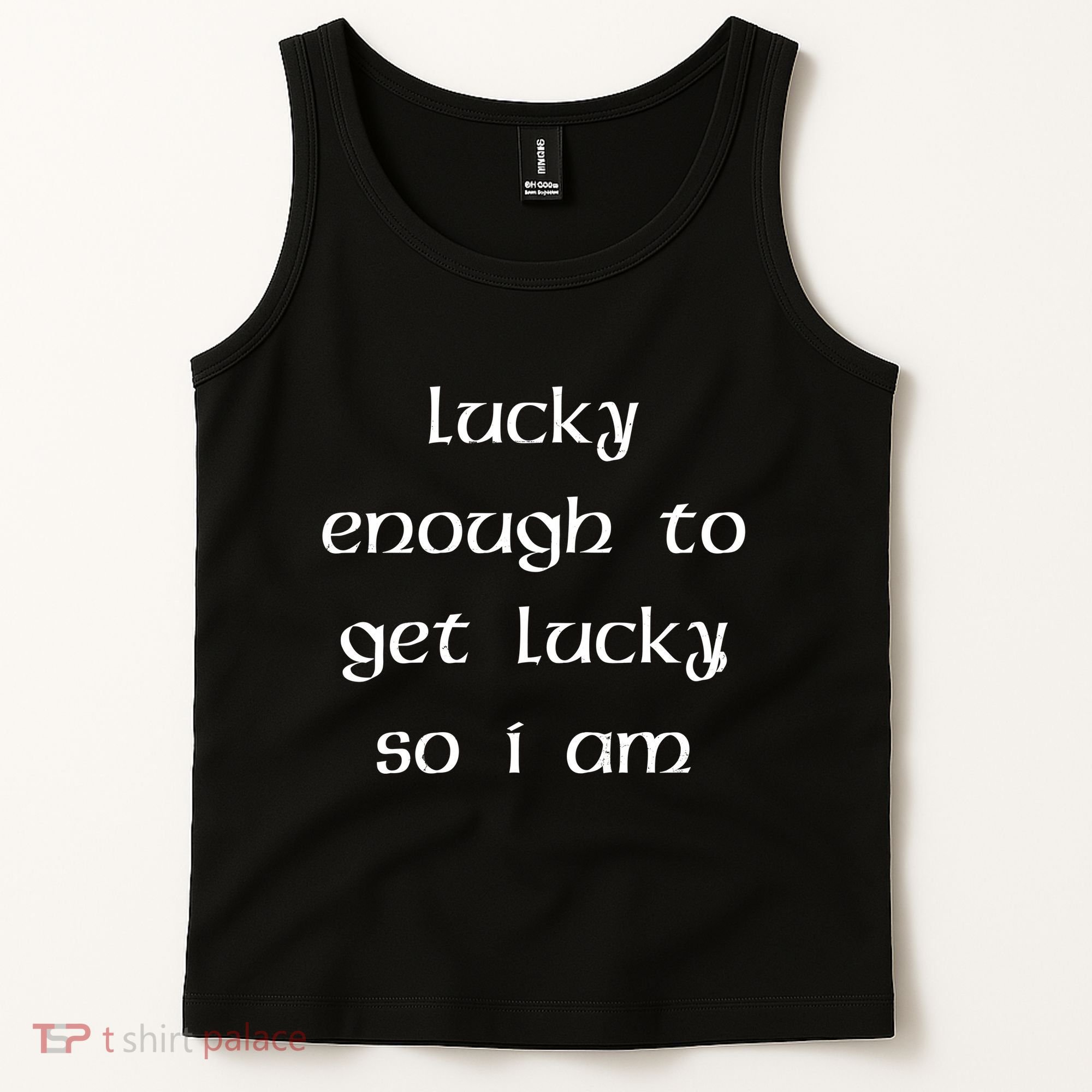 Lucky Enough To Get Lucky So I Am Tank Top